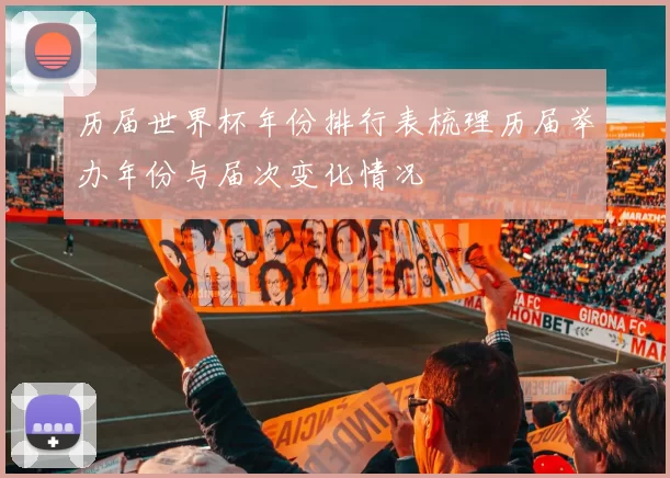 历届世界杯年份排行表梳理历届举办年份与届次变化情况