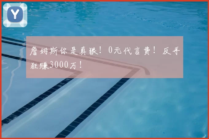 詹姆斯你是真狠！0元代言费！反手狂赚3000万！