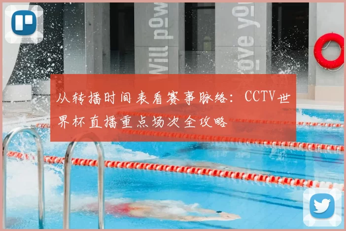 从转播时间表看赛事脉络：CCTV世界杯直播重点场次全攻略