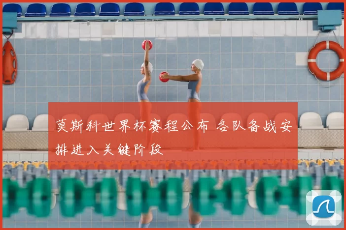 莫斯科世界杯赛程公布 各队备战安排进入关键阶段