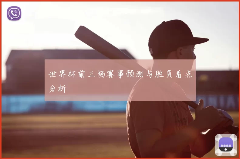 世界杯前三场赛事预测与胜负看点分析