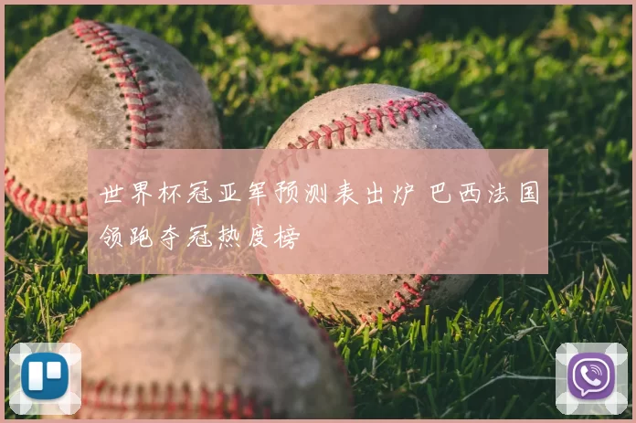 世界杯冠亚军预测表出炉 巴西法国领跑夺冠热度榜
