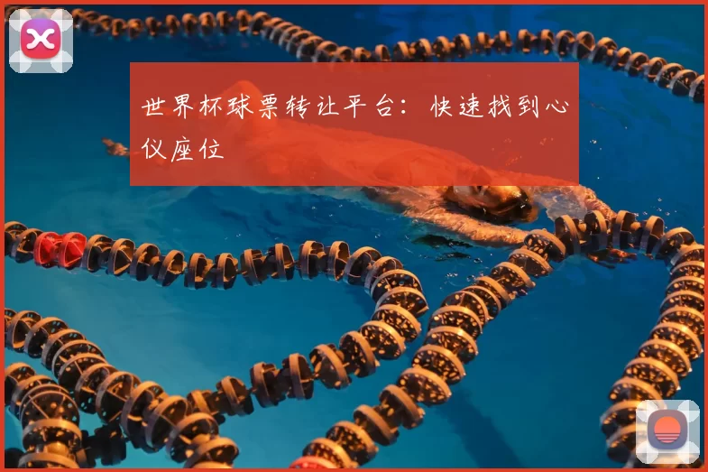 世界杯球票转让平台:快速找到心仪座位