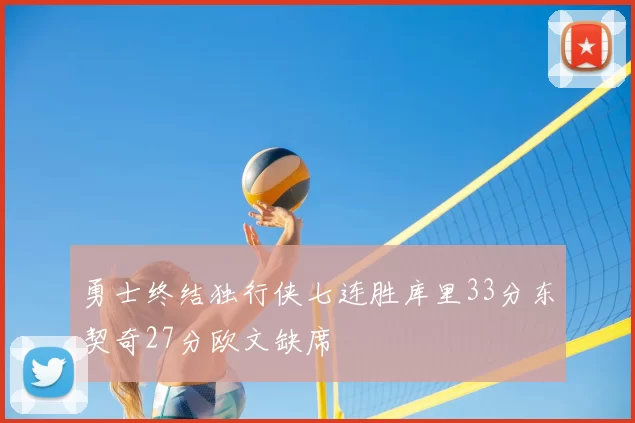 勇士终结独行侠七连胜库里33分东契奇27分欧文缺席