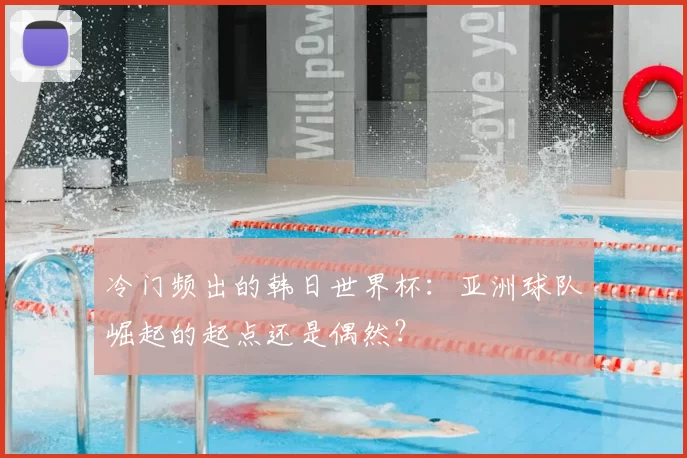 冷门频出的韩日世界杯:亚洲球队崛起的起点还是偶然?