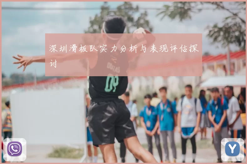 深圳滑板队实力分析与表现评估探讨