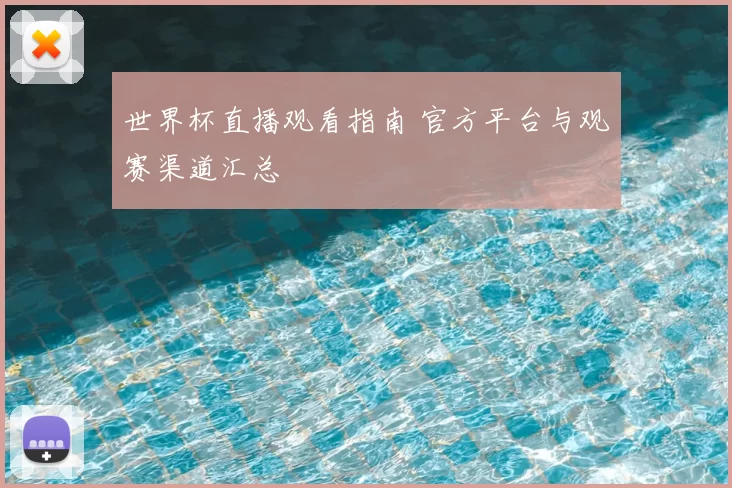 世界杯直播观看指南 官方平台与观赛渠道汇总