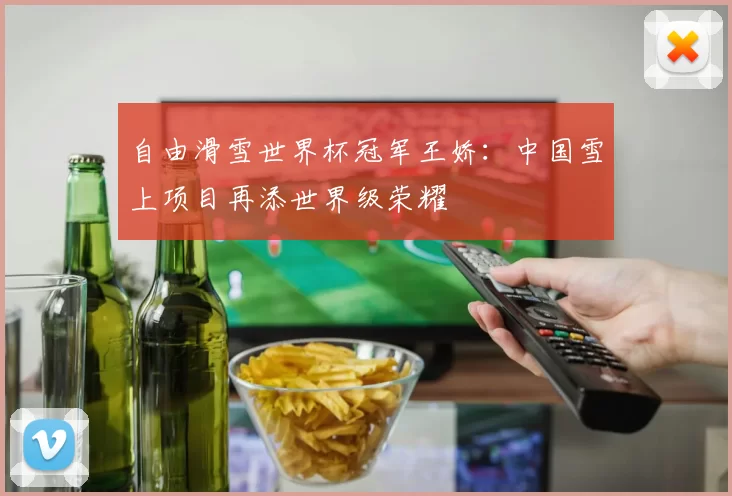 自由滑雪世界杯冠军王娇：中国雪上项目再添世界级荣耀