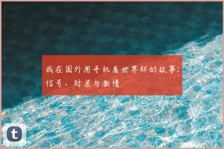 我在国外用手机看世界杯的故事:信号、时差与激情